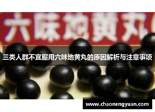 三类人群不宜服用六味地黄丸的原因解析与注意事项