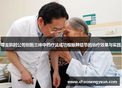 尊龙凯时公司创新三味中药疗法成功根除肺结节的治疗效果与实践